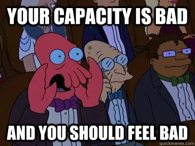 your capacity is bad AND YOU SHOULD FEEL BAD - your capacity is bad AND YOU SHOULD FEEL BAD  Critical Zoidberg