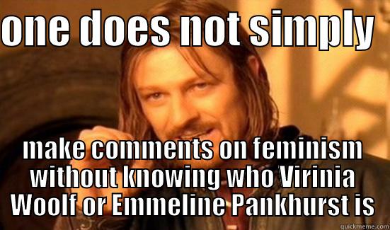 simply feminist - ONE DOES NOT SIMPLY   MAKE COMMENTS ON FEMINISM WITHOUT KNOWING WHO VIRINIA WOOLF OR EMMELINE PANKHURST IS Boromir