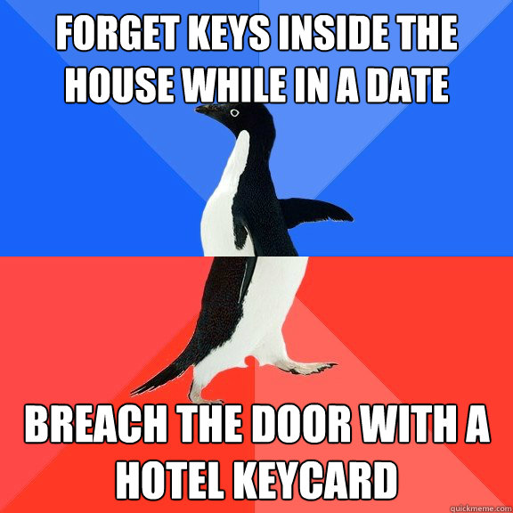 Forget keys inside the house while in a date breach the door with a hotel keycard  Socially Awkward Awesome Penguin