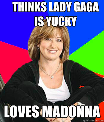 thinks lady gaga is yucky loves madonna  Sheltering Suburban Mom