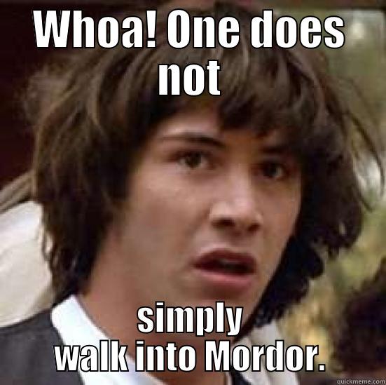 WHOA! ONE DOES NOT SIMPLY WALK INTO MORDOR. conspiracy keanu