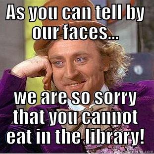 no eating - AS YOU CAN TELL BY OUR FACES... WE ARE SO SORRY THAT YOU CANNOT EAT IN THE LIBRARY! Condescending Wonka
