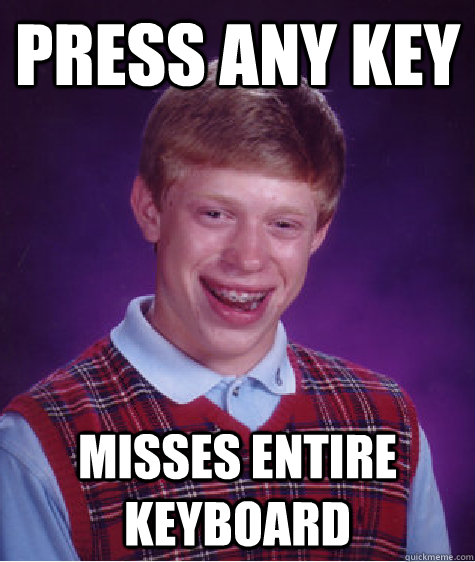 Press any key Misses entire keyboard  Bad Luck Brian
