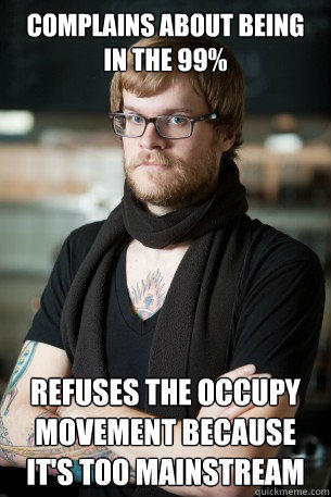 Complains about being in the 99% refuses the occupy movement because it's too mainstream - Complains about being in the 99% refuses the occupy movement because it's too mainstream  Hipster Barista