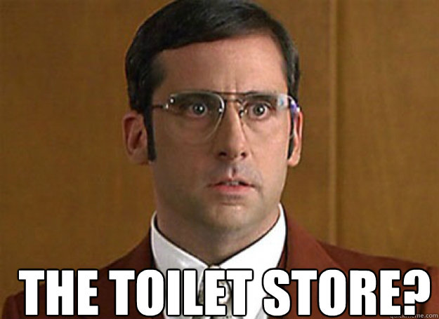 NICE ARGUMENT, WHERE'D YOU GET IT... THE TOILET STORE?  