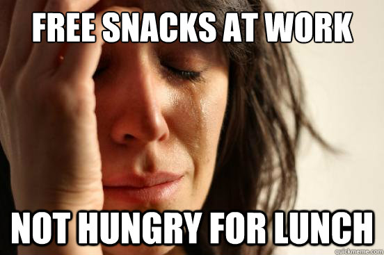 Free snacks at work Not hungry for lunch  First World Problems