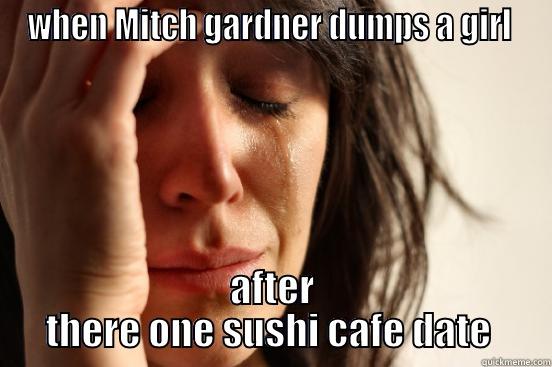 sushi  - WHEN MITCH GARDNER DUMPS A GIRL  AFTER THERE ONE SUSHI CAFE DATE  First World Problems
