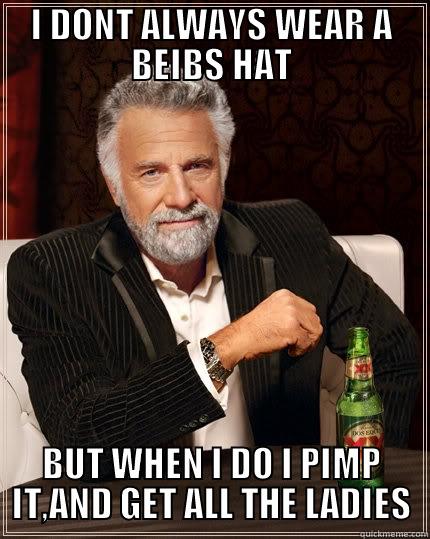 I DONT ALWAYS WEAR A BEIBS HAT BUT WHEN I DO I PIMP IT,AND GET ALL THE LADIES The Most Interesting Man In The World