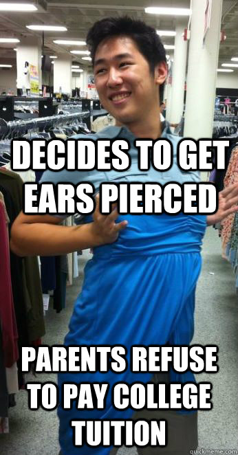 decides to get ears pierced  parents refuse to pay college tuition  