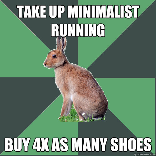 Take up minimalist running BUY 4x as many shoes  