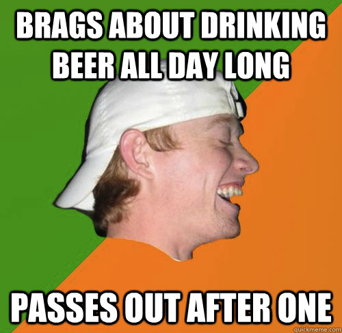brags about drinking beer all day long passes out after one  