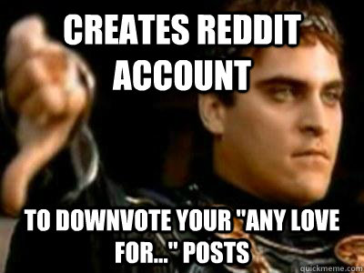 Creates Reddit account to downvote your 