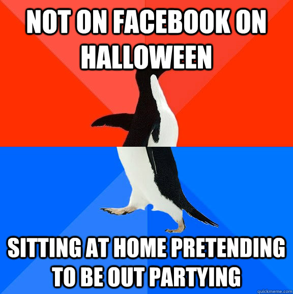 Not on facebook on halloween Sitting at home pretending to be out partying  Socially Awesome Awkward Penguin