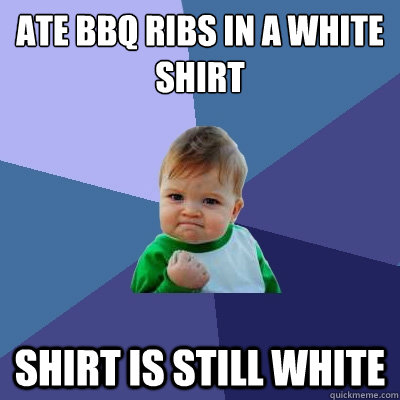 Ate BBQ ribs in a white shirt Shirt is still white  Success Kid