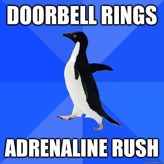 Doorbell rings Adrenaline rush  Socially Awkward Penguin