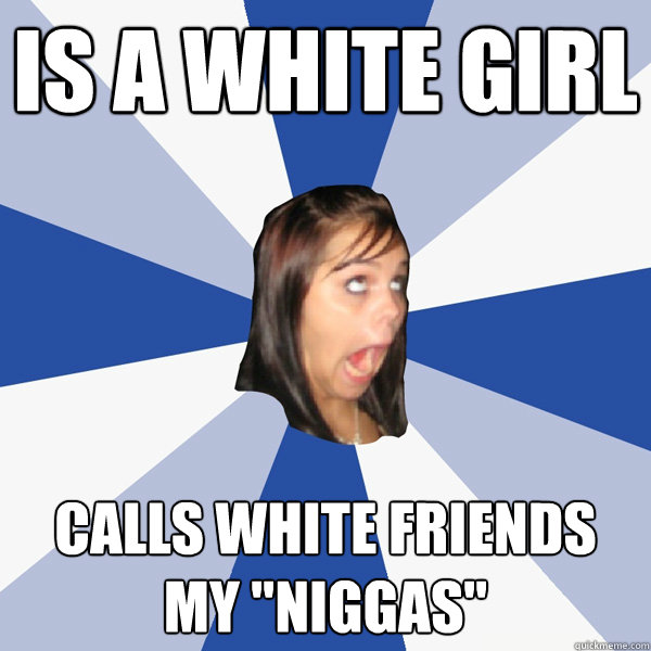 Is a white girl calls white friends my 