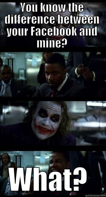 YOU KNOW THE DIFFERENCE BETWEEN YOUR FACEBOOK AND MINE? WHAT?  Joker with Black guy