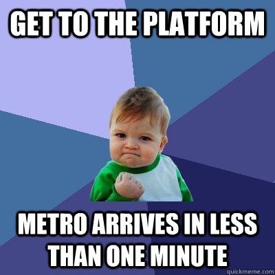 Get to the platform metro arrives in less than one minute - Get to the platform metro arrives in less than one minute  Success Kid