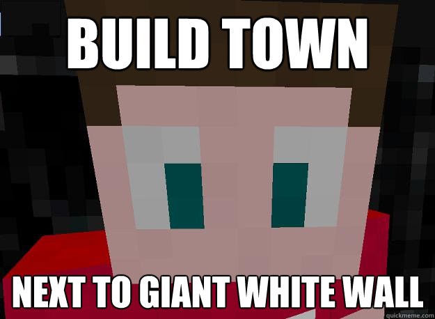 Build town Next to giant white wall  