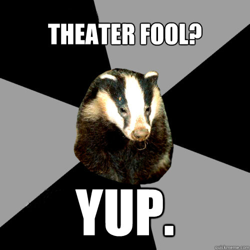 Theater fool? YUP. - Theater fool? YUP.  Backstage Badger