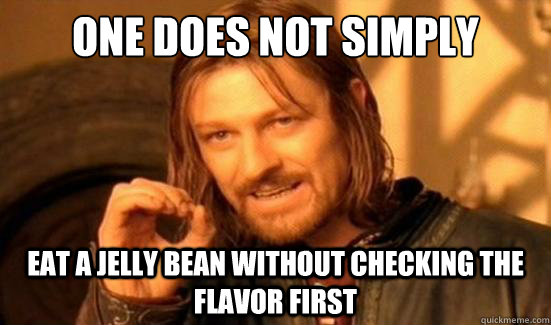 One Does Not Simply Eat a jelly bean without checking the flavor first  Boromir