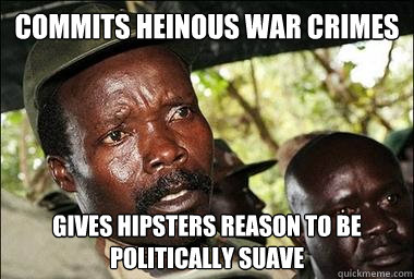 commits heinous war crimes gives hipsters reason to be politically suave   Scumbag Kony