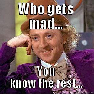 WHO GETS MAD... YOU KNOW THE REST... Creepy Wonka