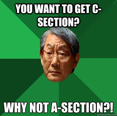 You want to get C-section? why not A-section?!  High Expectations Asian Father