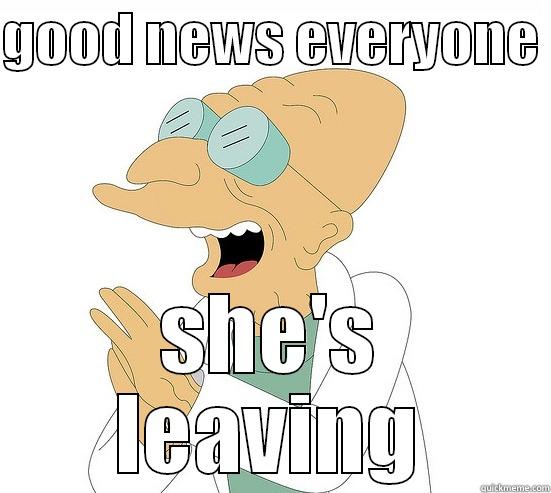 bye bye - GOOD NEWS EVERYONE  SHE'S LEAVING Futurama Farnsworth