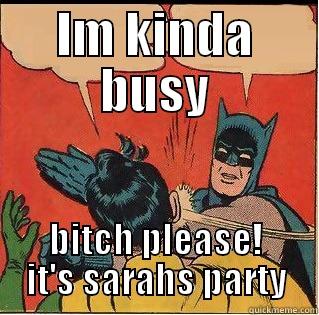 IM KINDA BUSY BITCH PLEASE! IT'S SARAHS PARTY Slappin Batman