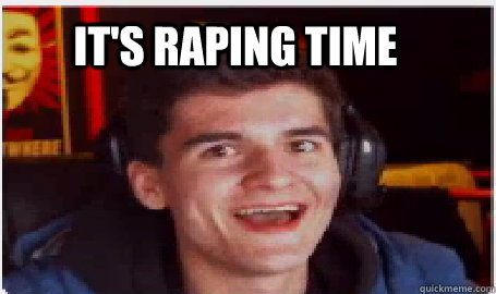 It's raping time - It's raping time  its raping time