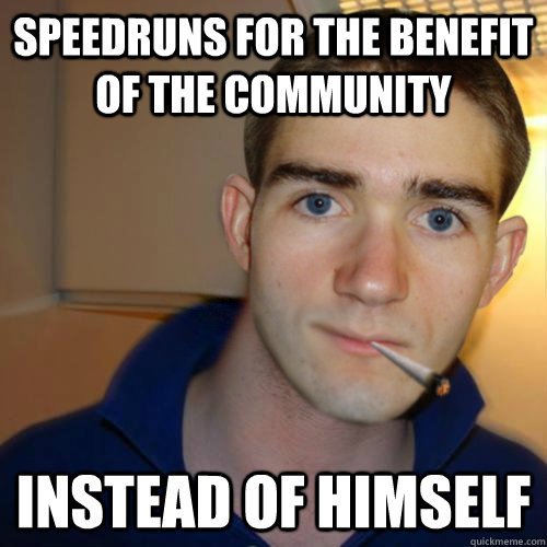 Speedruns for the benefit of the community instead of himself  