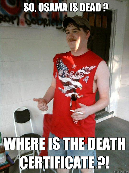 So, Osama is Dead ?  Where is the death certificate ?!  Redneck Randal