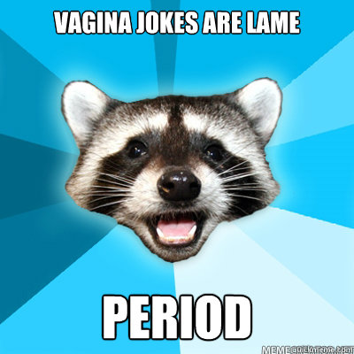 vagina jokes are lame period   Lame Pun Raccoon