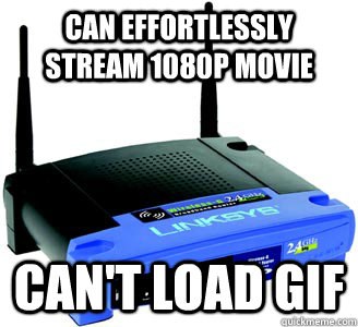 Can effortlessly stream 1080p movie can't load gif - Can effortlessly stream 1080p movie can't load gif  Scumbag Internet