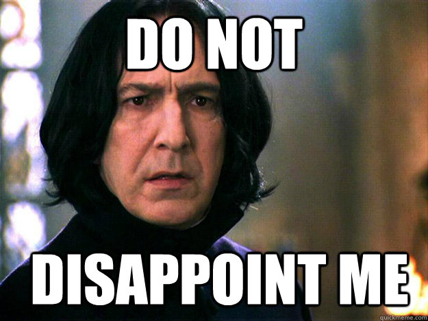 Do not  disappoint me - Do not  disappoint me  Always Snape