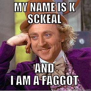 MY NAME IS K SCKEAL AND I AM A FAGGOT Condescending Wonka