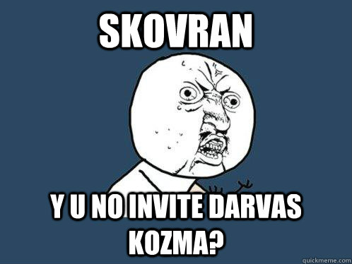 Skovran y u no invite Darvas Kozma?  Y U No