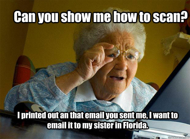 Can you show me how to scan? I printed out an that email you sent me, I want to email it to my sister in Florida. - Can you show me how to scan? I printed out an that email you sent me, I want to email it to my sister in Florida.  Grandma finds the Internet