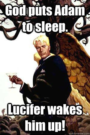 God puts Adam to sleep. Lucifer wakes him up!  Good Guy Lucifer