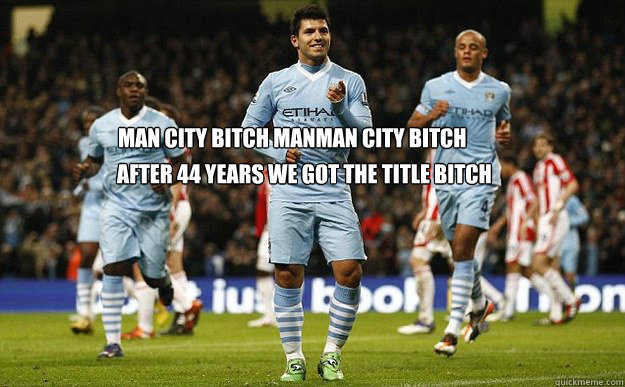 Man City Bitch ManMan City BITCH After 44 years we got the title Bitch  