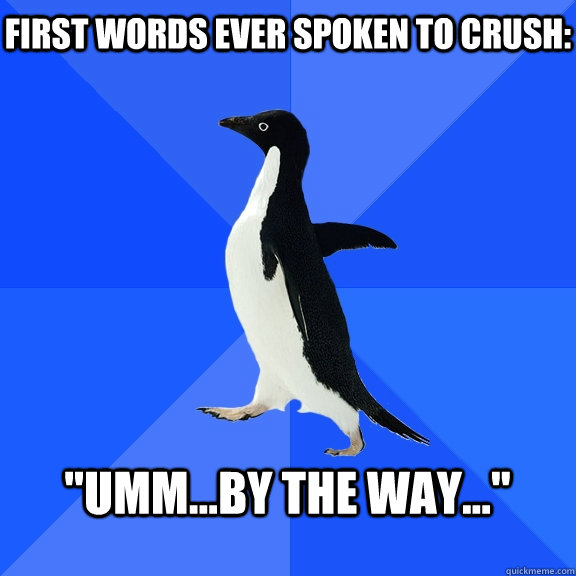 First words ever spoken to crush:  