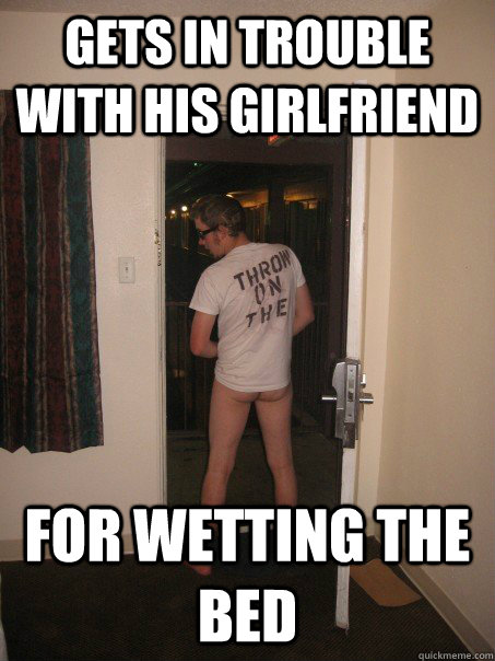 gets in trouble with his girlfriend for wetting the bed  