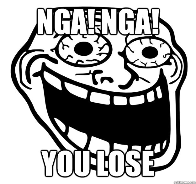 nga! nga! you lose  Excited Troll Face