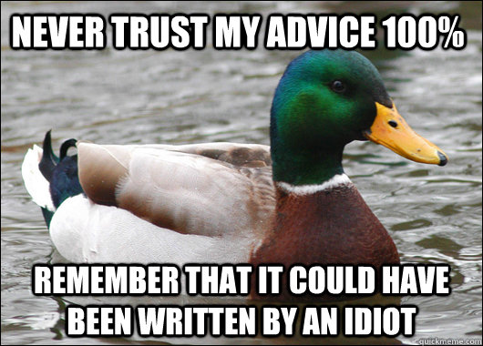 Never trust my advice 100% Remember that it could have been written by an idiot  Actual Advice Mallard