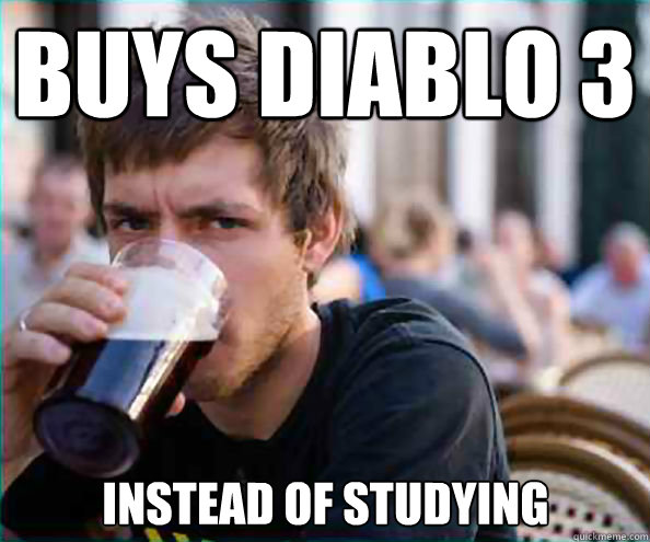 Buys Diablo 3 INSTEAD OF STUDYING  Lazy College Senior