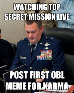 Watching top secret mission live  Post first OBL meme for karma  