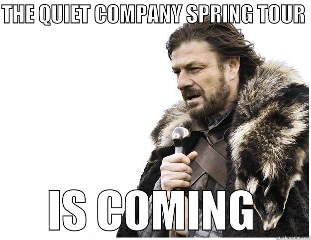 THE QUIET COMPANY SPRING TOUR  IS COMING Imminent Ned