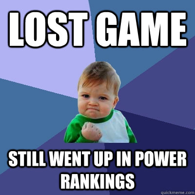 Lost game still went up in power rankings - Lost game still went up in power rankings  Success Kid