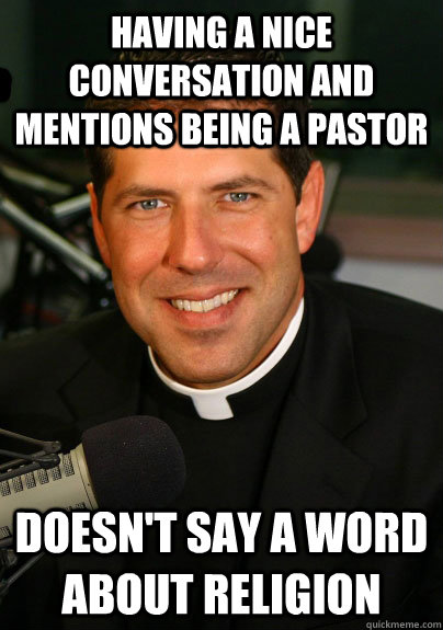 Having a nice conversation and mentions being a pastor Doesn't say a word about religion  Good Guy Catholic Priest